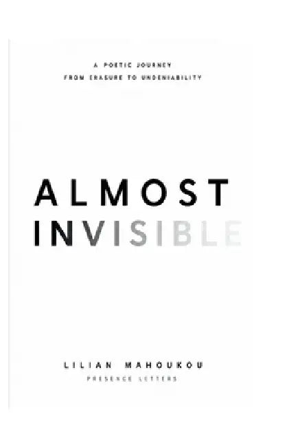 Almost Invisible: A poetic journey from erasure to undeniability by Lilian Mahoukou