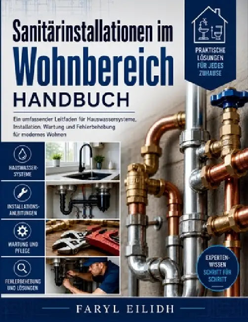 Sanitärinstallationen im Wohnbereich HANDBUCH: Ein umfassender Leitfaden für Hauswassersysteme, Installation, Wartung und Fehlerbehebung für modernes by Faryl Eilidh