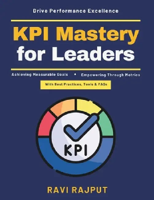 KPI Mastery for Leaders: effective goal alignment strategic planning systems digital transformation metrics sustainable performance cross-cultural KPI by Ravi Rajput