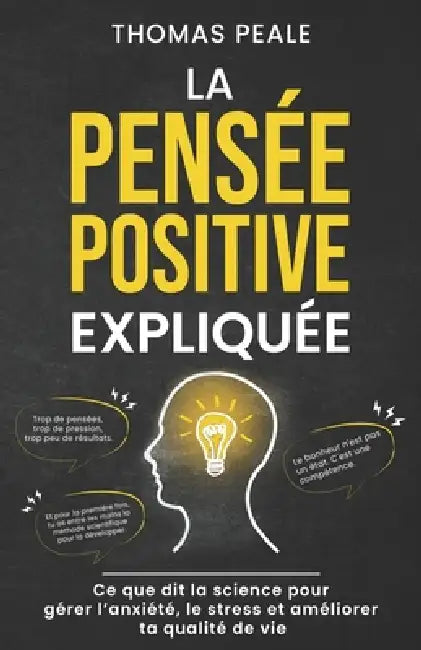 La Pensée Positive Expliquée: Ce que dit la science pour gérer l'anxiété, le stress et améliorer ta qualité de vie by Thomas Peale