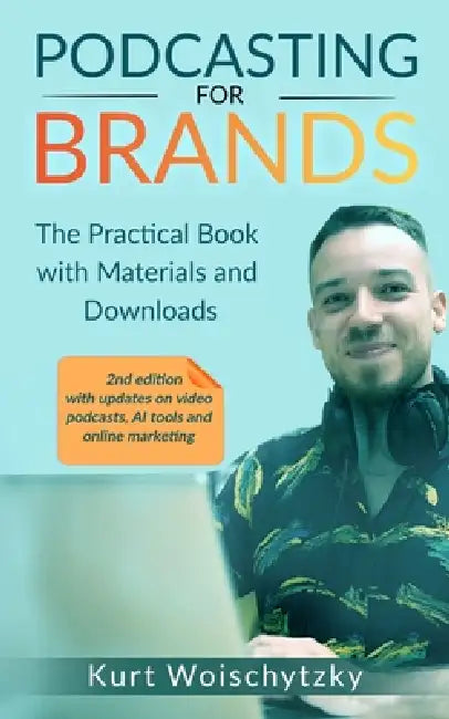 Podcasting For Brands: The practical book with materials and downloads: Create a successful podcast for your marketing, business or hobby in less than by Kurt Woischytzky