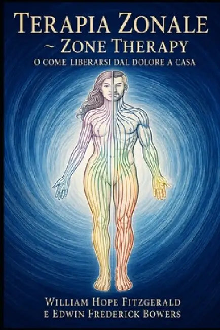 Terapia Zonale Zone Therapy o come liberarsi dal dolore a casa: Riflessologia plantare, oculare e mista: guida pratica con tecniche di pressione per r by Edwin Frederick Bowers, Nicolina Lettieri, William Hope Fitzgerald