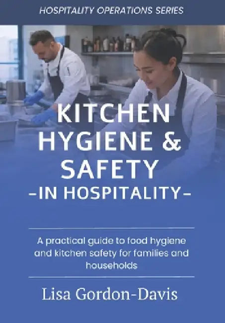Kitchen Hygiene & Safety in Hospitality: A practical guide to food hygiene, food safety, sanitation and operational risk management in hospitality kit by Lisa Gordon-Davis