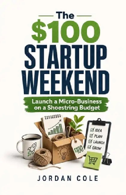 The $100 Startup Weekend: Launch a Micro-Business on a Shoestring Budget by Jordan Cole