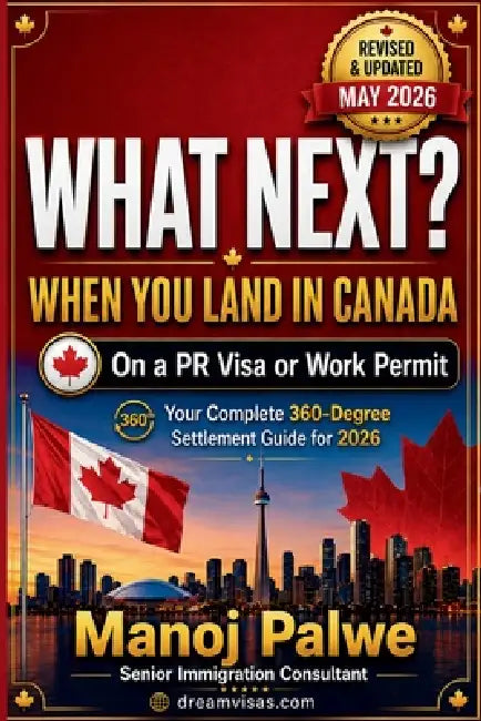 What Next? When You Land in Canada On a PR Visa or Work Permit updated on 14-May-26: Your Complete 360-Degree Settlement Guide for 2026 by Manoj Palwe