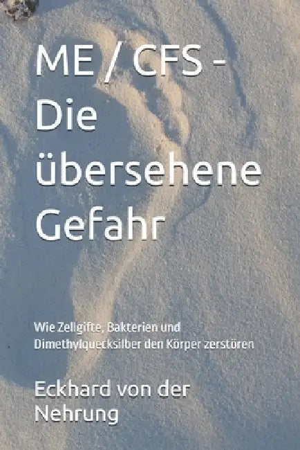 ME / CFS - Die übersehene Gefahr: Wie Zellgifte, Bakterien und Dimethylquecksilber den Körper zerstören by Eckhard Von Der Nehrung