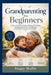 Grandparenting for Beginners: A Warm and Practical Guide to Building Close Bonds, Respecting Boundaries, and Enjoying Every Moment with Your Grandchil by Maggie Shallin