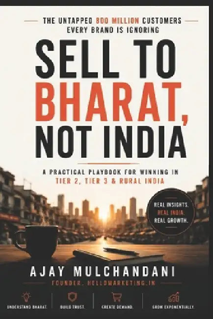 Sell to Bharat, Not India: The Untapped 800 Million Customers Every Brand Is Ignoring by Ajay Mulchandani