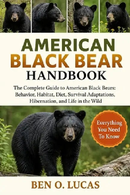 American Black Bear Handbook: The Complete Guide to American Black Bears: Behavior, Habitat, Diet, Survival Adaptations, Hibernation, and Life in the by Ben O. Lucas