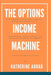 The Options Income Machine: The Intermediate Trader's Complete System for Covered Calls, Iron Condors, Credit Spreads, and Advanced Strategies to Gene by Katherine Aurad