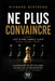 Ne Plus Convaincre: L'Art d'une parole juste: Ethos, pathos, logos by Richard Bertrand