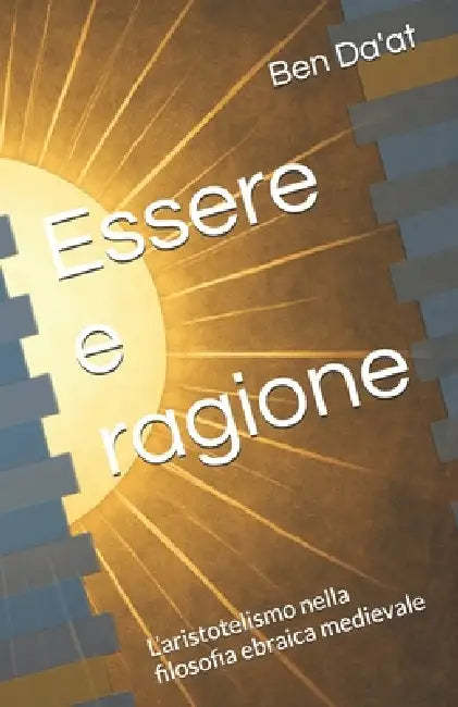 Essere e ragione: L'aristotelismo nella filosofia ebraica medievale by Ben Da'at