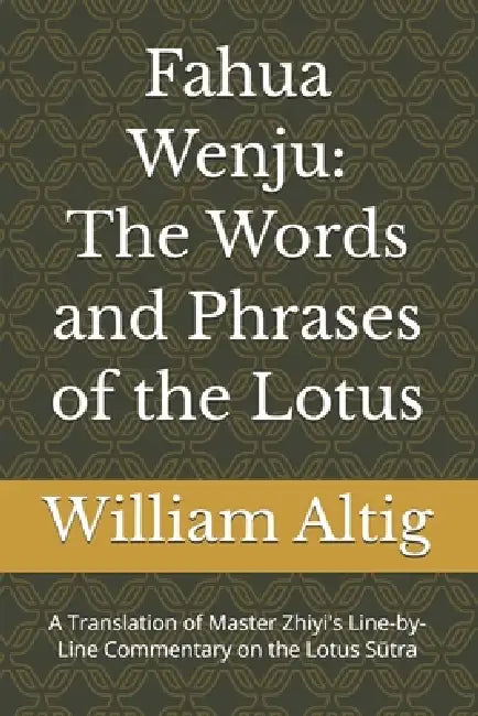 Fahua Wenju: The Words and Phrases of the Lotus: A Translation of Master Zhiyi's Line-by-Line Commentary on the Lotus Sūtra by Master Zhiyi, Guanding, William Altig