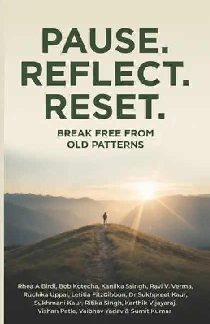 Pause - Reflect - Reset: Break Free from Old Patterns by Bob Kotecha, Sukhmani Kaur, Kaniika Ssingh