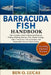 Barracuda Fish Handbook: The Complete Guide to Barracuda Behavior, Habitat, Hunting Instincts, Diet, Marine Ecology, Safety Awareness, Fishing Insight by Ben O. Lucas