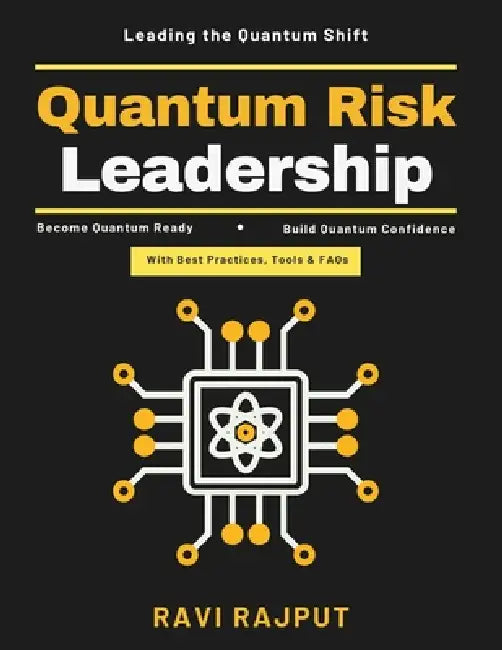 Quantum Risk Leadership: Quantum-Resilient Systems Cybersecurity Leadership Tips Quantum Encryption Methods Strategic Quantum Planning Quantum Cyber I by Ravi Rajput