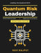 Quantum Risk Leadership: Quantum-Resilient Systems Cybersecurity Leadership Tips Quantum Encryption Methods Strategic Quantum Planning Quantum Cyber I by Ravi Rajput