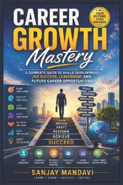 Career Growth: A Complete Guide to Skills Development, Job Success, Leadership and Future Career Opportunities by Sanjay Mandavi