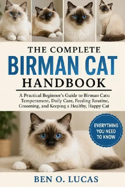 The Complete Birman Cat Handbook: A Practical Beginner's Guide to Birman Cats: Temperament, Daily Care, Feeding Routine, Grooming, and Keeping a Healt by Ben O. Lucas
