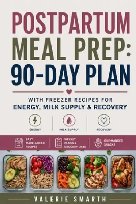 Postpartum Meal Prep: 90-Day Plan with Freezer Recipes for Energy, Milk Supply & Recovery by Valerie Smarth