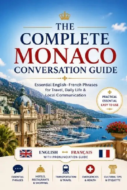 The Complete Monaco Conversation Guide: Essential English-French Phrases for Travel, Daily Life & Local Communication by Liora Crest