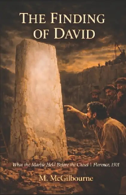 The Finding of David: What the Marble Held Before the Chisel Florence 1501 by Michael McGilbourne