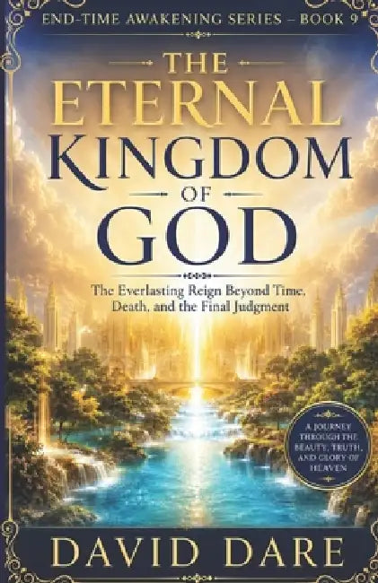 The Eternal Kingdom of God: The Everlasting Reign Beyond Time, Death, and the Final Judgment by David Dare