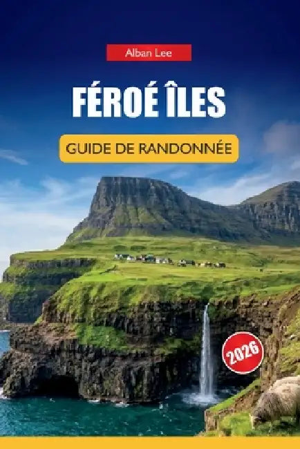 Féroé Îles Guide de Randonnée 2026: Sentiers nordiques cachés, promenades spectaculaires sur les falaises et planification pratique pour les visiteurs by Alban Lee