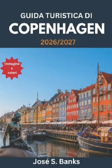 Guida Turistica Di Copenhagen 2026/2027: Scopri Tivoli, Christiania, ristoranti stellati Michelin, la storia vichinga e l'arte del vivere lento nordic by José S. Banks