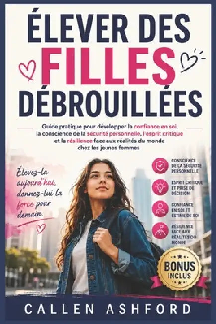 Élever Des Filles Débrouillées: Guide pratique pour développer la confiance en soi, la conscience de la sécurité personnelle, l'esprit critique et la by Callen Ashford