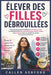 Élever Des Filles Débrouillées: Guide pratique pour développer la confiance en soi, la conscience de la sécurité personnelle, l'esprit critique et la by Callen Ashford