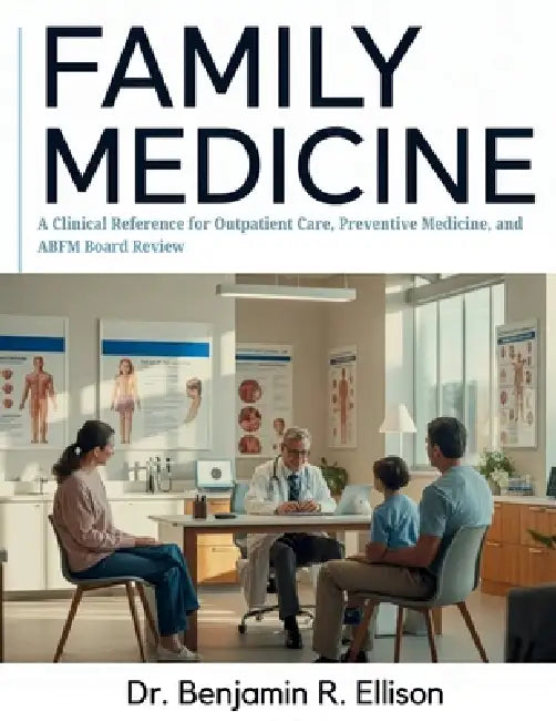 The Practical Family Medicine: A Clinical Reference for Outpatient Care, Preventive Medicine, and ABFM Board Review by Benjamin R. Ellison