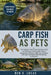 Carp Fish as Pets: The Complete Guide to Carp Fish Care, Pond and Tank Setup, Feeding, Water Quality Management, Behavior, Health Care, Breeding, and by Ben O. Lucas