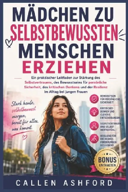 Mädchen zu selbstbewussten Menschen erziehen: Ein praktischer Leitfaden zur Stärkung des Selbstvertrauens, des Bewusstseins für persönliche Sicherheit by Callen Ashford
