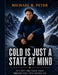 Cold is Just a State of Mind: Building Mental Aptitude to Conquer Any Challenge by Michael R. Peter