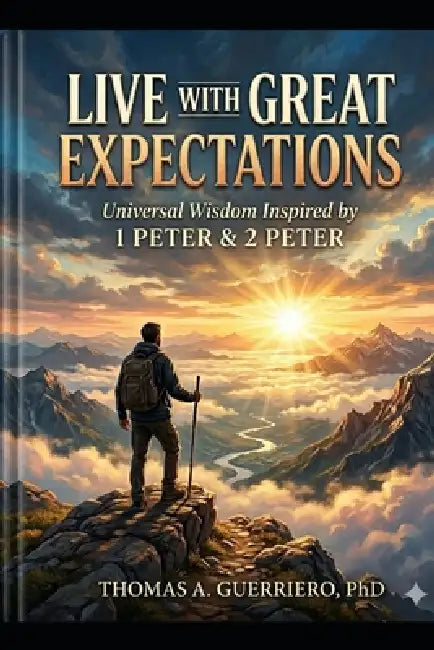 Live With Great Expectations: Universal Wisdom Inspired By 1 Peter & 2 Peter by Thomas A. Guerriero