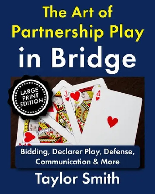 The Art of Partnership Play in Bridge: Bidding, Declarer Play, Defense, Communication & More, Large Print Edition by Taylor Smith
