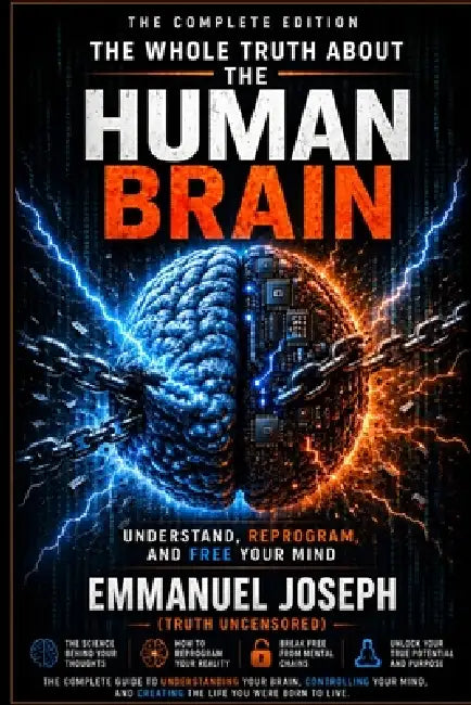 The Whole Truth About the Human Brain - Complete Edition: Neuroscience, Mental Freedom, and Self-Reprogramming by Emmanuel Joseph