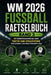 WM 2026 Fussball Raetselbuch Band 3: 60 Wörtersuchrätsel über Taktik und Spielsysteme der Fußball-Weltmeisterschaft 2026 by Felix Tormann