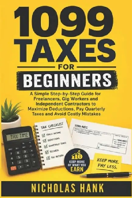 1099 Taxes for Beginners: A Simple Step-by-Step Guide for Freelancers, Gig Workers and Independent Contractors to Maximize Deductions, Pay Quarterly T by Nicholas Hank