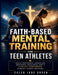 Faith-Based Mental Training for Teen Athletes: Build Confidence, Discipline, Emotional Resilience, and a Christ-Centered Mindset Under Pressure by Caleb Jude Arden