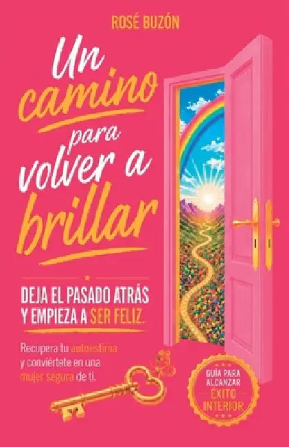 Un camino para volver a brillar: Deja el pasado atrás y empieza a ser feliz. Recupera tu autoestima y conviértete en una mujer segura de ti by Rosé Buzón