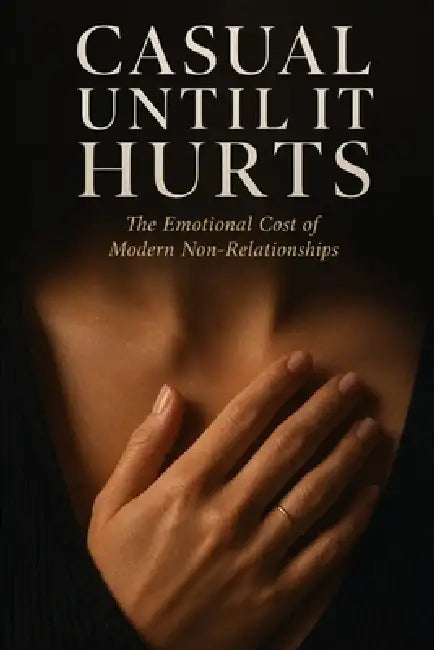 Casual Until It Hurts: The Emotional Cost of Modern Non-Relationships by Miles Everhart