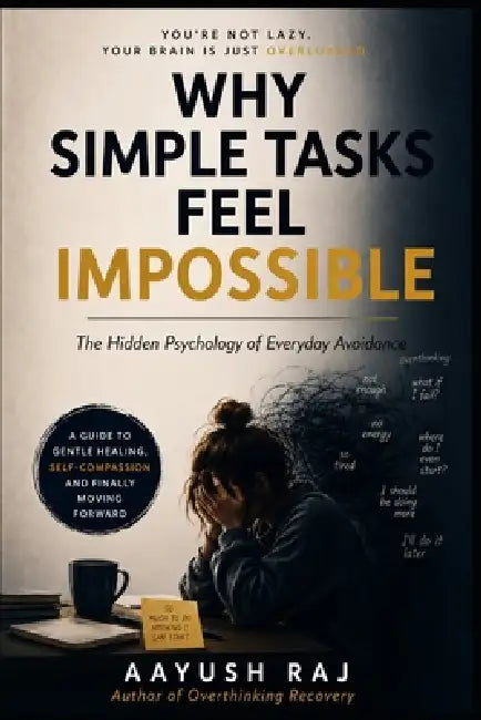 Why Simple Tasks Feel Impossible: The Hidden Psychology of Everyday Avoidance by Aayush Raj