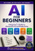 AI For Beginners: A Practical Guide to Generative AI, Productivity, and Using AI with Confidence by Micheal Phillips