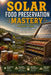 Solar Food Preservation Mastery: How to Dry, Cook, and Store Food Without Electricity Using Solar Dehydrators, Passive Heat, and Forgotten Off-Grid Me by V. Rhea