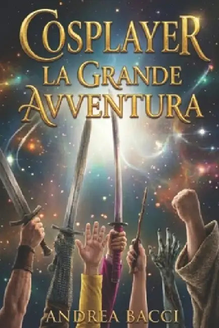 Cosplayer la Grande Avventura: Un fantasy moderno tra fiere e mondi paralleli. by Andrea Bacci