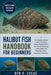 Halibut Fish Handbook for Beginners: The Complete Guide to Halibut Fish Behavior, Habitat, Feeding Patterns, Life Cycle, Marine Ecology, Fishing Insig by Ben O. Lucas