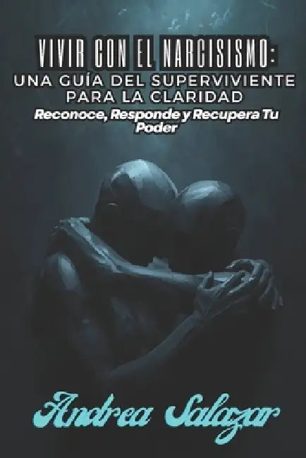 Vivir con el Narcisismo: Una Guía del Superviviente para la Claridad: Reconoce, Responde y Recupera Tu Poder by Andrea Salazar