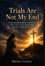 Trials Are Not My End: A Devotional Guide for Every Soul Who Has Cried, Questioned, and Still Chose to Believe by Marian Crossley